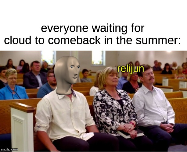its similar to that religion where they want Jesus to resurrect | everyone waiting for cloud to comeback in the summer: | image tagged in meme man relijun | made w/ Imgflip meme maker