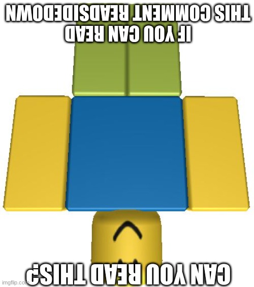can you read this | IF YOU CAN READ THIS COMMENT READSIDEDOWN; CAN YOU READ THIS? | image tagged in roblox noob | made w/ Imgflip meme maker