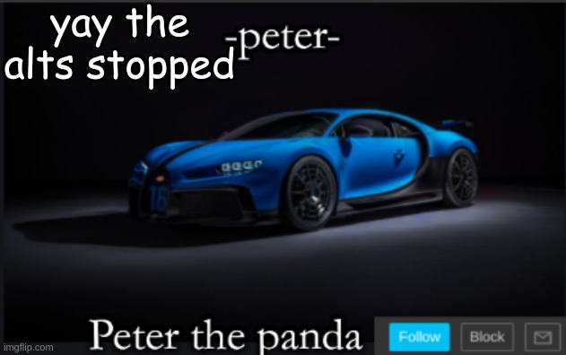 :) | yay the alts stopped | image tagged in peter_the_panda | made w/ Imgflip meme maker