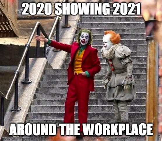 2020 showing 2021 around the workplace | 2020 SHOWING 2021; AROUND THE WORKPLACE | image tagged in 2020 sucked | made w/ Imgflip meme maker