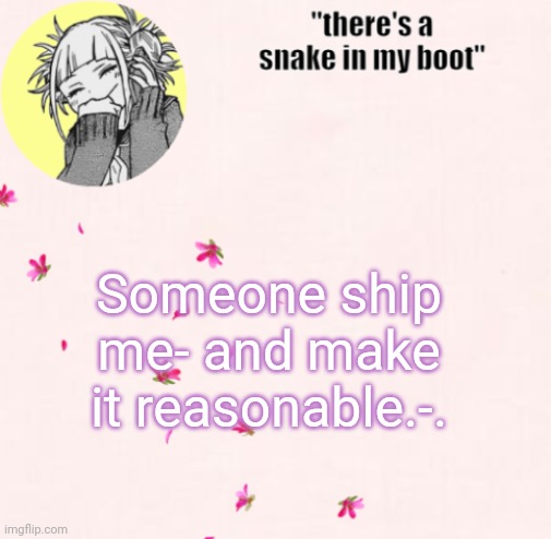 ua_worm announcement | Someone ship me- and make it reasonable.-. | image tagged in ua_worm announcement | made w/ Imgflip meme maker