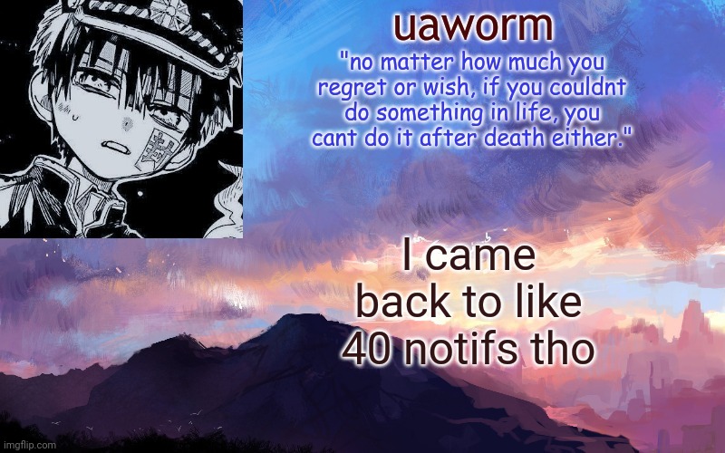 uaworm | I came back to like 40 notifs tho | image tagged in uaworm | made w/ Imgflip meme maker