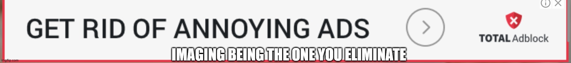 Wow | IMAGING BEING THE ONE YOU ELIMINATE | image tagged in oof size large | made w/ Imgflip meme maker