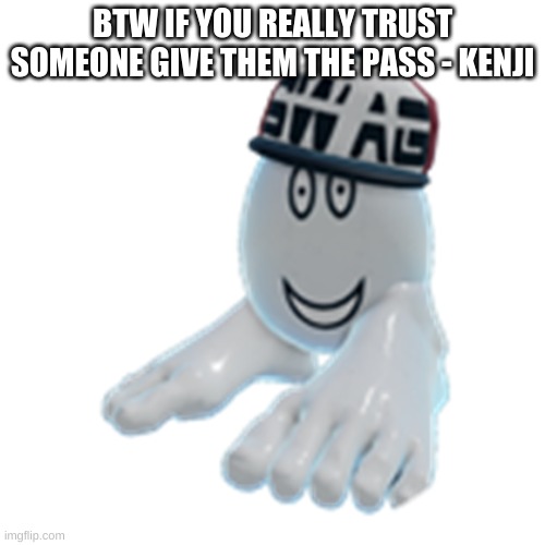 I will allow that besides that people have to wait for 1 week | BTW IF YOU REALLY TRUST SOMEONE GIVE THEM THE PASS - KENJI | made w/ Imgflip meme maker