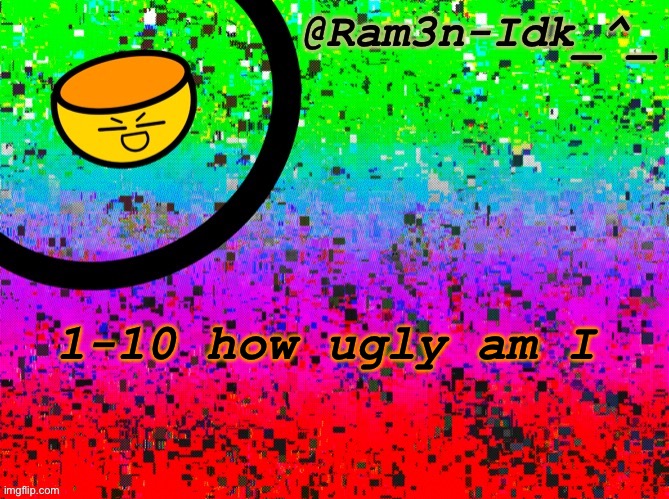✨ | 1-10 how ugly am I | image tagged in cinna s temp or something | made w/ Imgflip meme maker