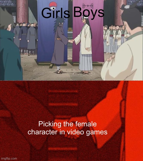 You’ve thought of this before haven’t you? | Boys; Girls; Picking the female character in video games | image tagged in handshake between madara and hashirama | made w/ Imgflip meme maker
