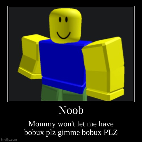 Noob | image tagged in funny,demotivationals,roblox noob,bobux,please | made w/ Imgflip demotivational maker
