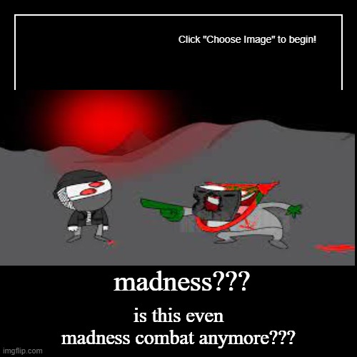 is this evven madness combat anymore | image tagged in funny,demotivationals,madness | made w/ Imgflip demotivational maker