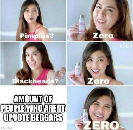 stop upvote begging | AMOUNT OF PEOPLE WHO AREN'T UPVOTE BEGGARS | image tagged in pimples zero | made w/ Imgflip meme maker