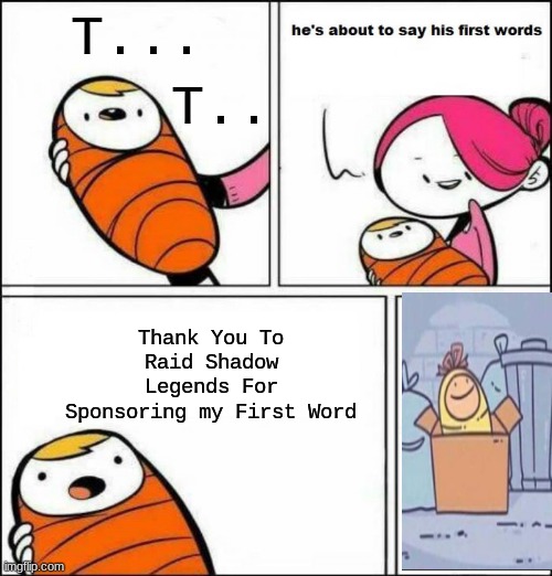 He is About to Say His First Words | T... T.. Thank You To Raid Shadow Legends For Sponsoring my First Word | image tagged in he is about to say his first words | made w/ Imgflip meme maker