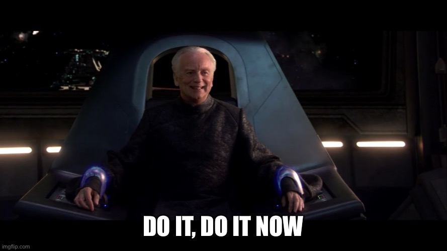 Sheev Kill Him | DO IT, DO IT NOW | image tagged in sheev kill him | made w/ Imgflip meme maker