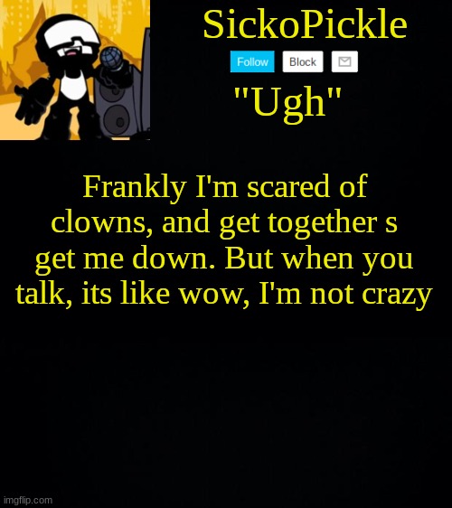 -AJR | Frankly I'm scared of clowns, and get together s get me down. But when you talk, its like wow, I'm not crazy | made w/ Imgflip meme maker
