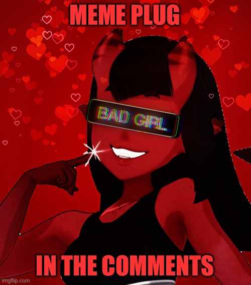 Meru Being a bad girl | MEME PLUG; IN THE COMMENTS | image tagged in meru being a bad girl | made w/ Imgflip meme maker