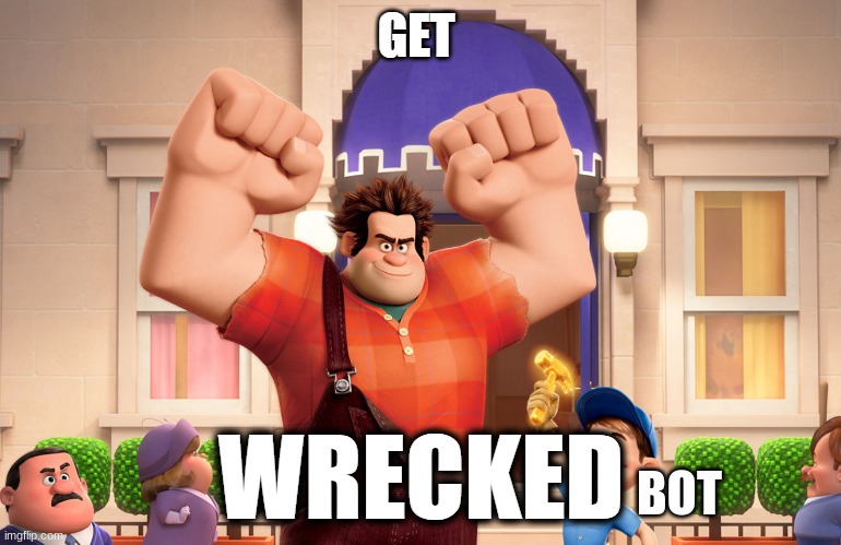 Get wrecked | BOT | image tagged in get wrecked | made w/ Imgflip meme maker
