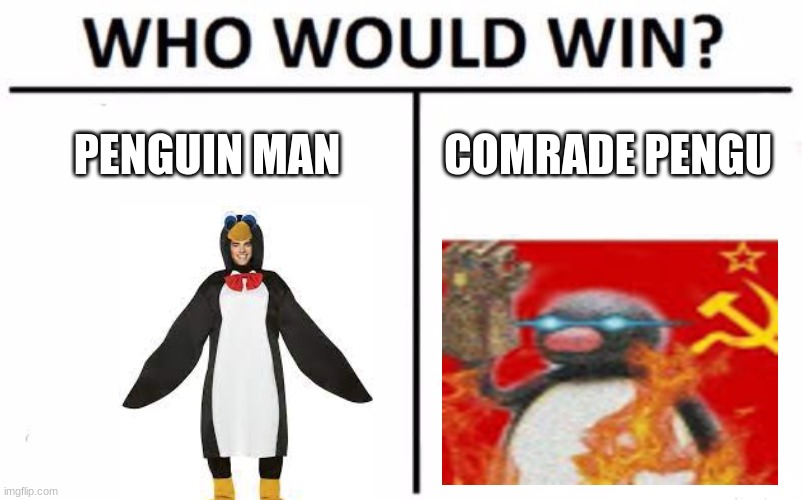 Who Would Win? Meme | PENGUIN MAN; COMRADE PENGU | image tagged in memes,who would win | made w/ Imgflip meme maker