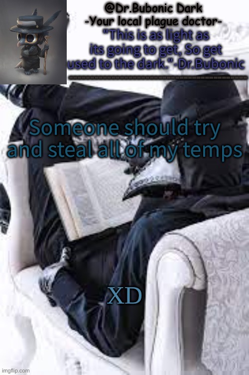 Bubonics Bright plague doctor temp | Someone should try and steal all of my temps; XD | image tagged in bubonics bright plague doctor temp | made w/ Imgflip meme maker