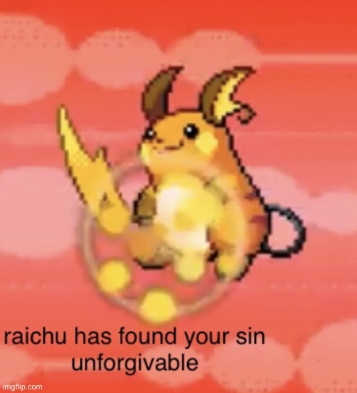 link in comments | image tagged in raichu has found your sin unforgivable | made w/ Imgflip meme maker