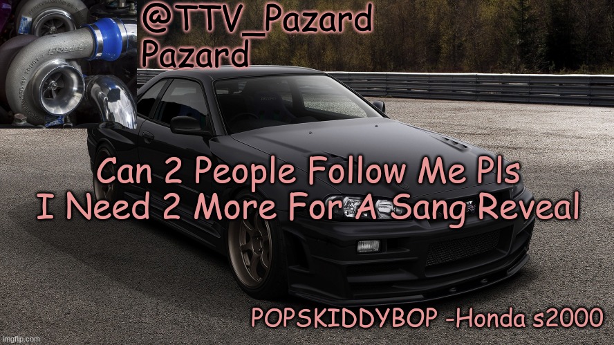 TTV_Car | Can 2 People Follow Me Pls I Need 2 More For A Sang Reveal | image tagged in ttv_car | made w/ Imgflip meme maker