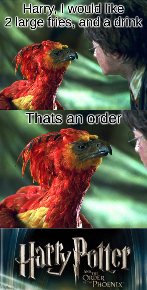 Im not done yet! | Harry, I would like 2 large fries, and a drink; Thats an order | made w/ Imgflip meme maker