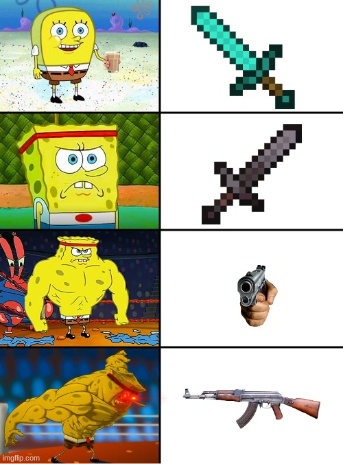 wepons | image tagged in spongebob getting stronger | made w/ Imgflip meme maker