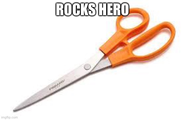 Scumbag Scissors | ROCKS HERO | image tagged in scumbag scissors | made w/ Imgflip meme maker