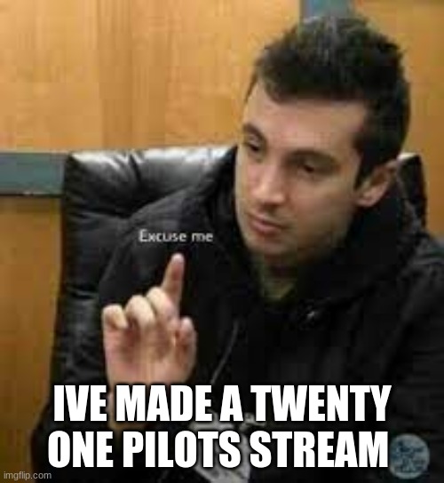 new twenty one pilots stream |  I'VE MADE A TWENTY-ONE PILOTS STREAM | image tagged in twenty one pilots,scaled and icy,new stream,tyler joseph | made w/ Imgflip meme maker