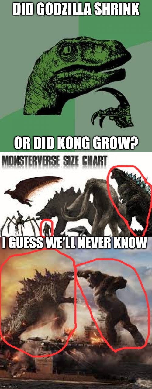 It's a theory | DID GODZILLA SHRINK; OR DID KONG GROW? I GUESS WE'LL NEVER KNOW | image tagged in memes,philosoraptor,godzilla vs kong,funny meme,haha,funny | made w/ Imgflip meme maker