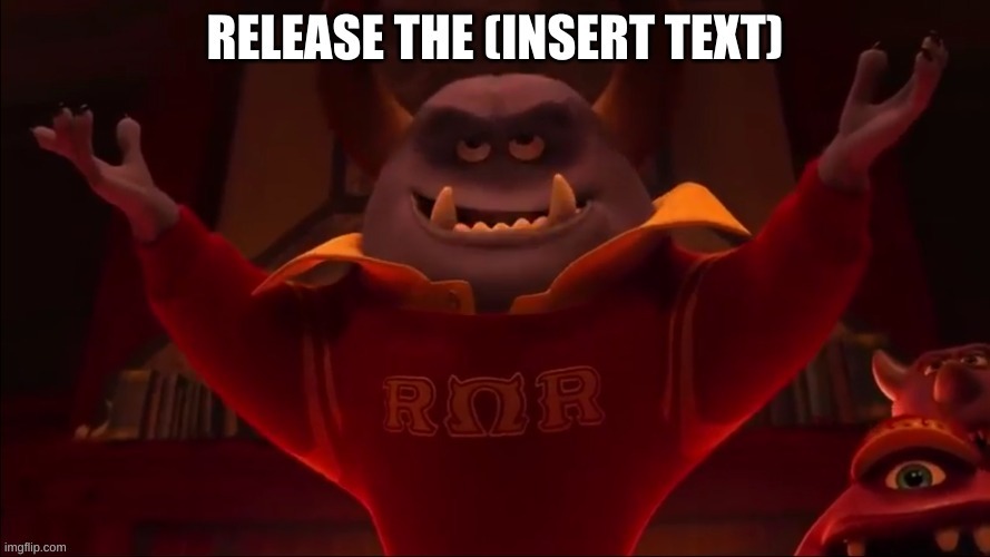 Release The (Insert Text) | image tagged in memes | made w/ Imgflip meme maker