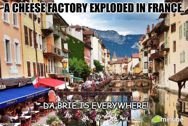 Daily Bad Dad Joke May 12 2021 | A CHEESE FACTORY EXPLODED IN FRANCE. DA BRIE IS EVERYWHERE! | image tagged in town | made w/ Imgflip meme maker