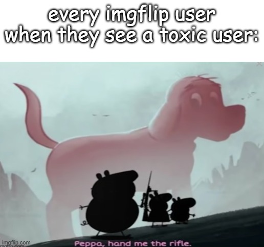 every imgflip user when they see a toxic user: | image tagged in blank white template,memes,funny,stop reading the tags | made w/ Imgflip meme maker