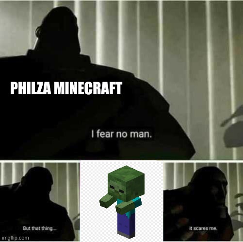 I fear no man | PHILZA MINECRAFT | image tagged in i fear no man | made w/ Imgflip meme maker