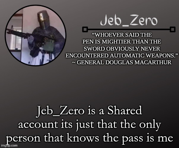 Jeb_Zeros Announcement template | Jeb_Zero is a Shared account its just that the only person that knows the pass is me | image tagged in jeb_zeros announcement template | made w/ Imgflip meme maker