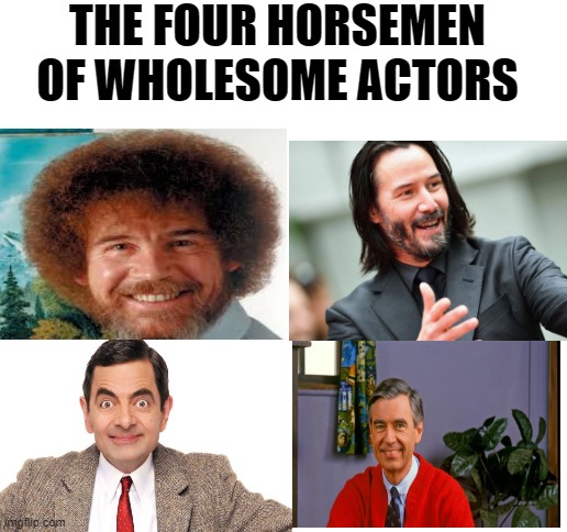 Blank White Template | THE FOUR HORSEMEN OF WHOLESOME ACTORS | image tagged in blank white template | made w/ Imgflip meme maker