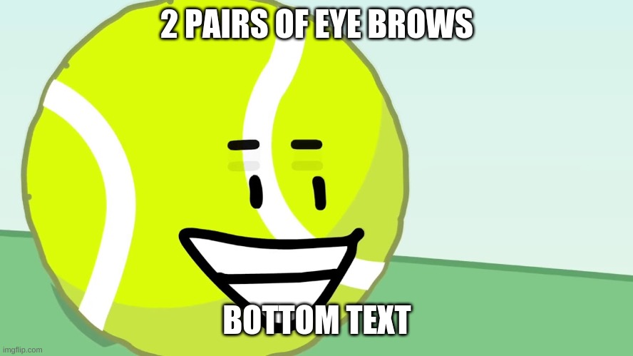*yeets tennis ball and yeets golf ball* ITS YEET OT BE YEETED | 2 PAIRS OF EYE BROWS; BOTTOM TEXT | made w/ Imgflip meme maker