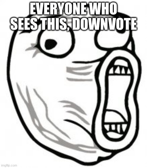 EVERYONE WHO SEES THIS, DOWNVOTE | image tagged in downvote | made w/ Imgflip meme maker