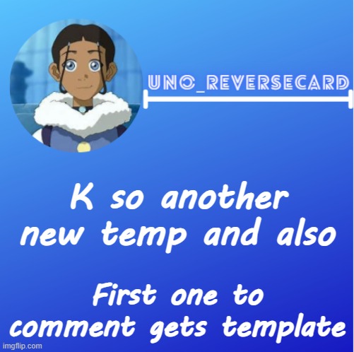 Me own katara temp | K so another new temp and also; First one to comment gets template | image tagged in me own katara temp | made w/ Imgflip meme maker