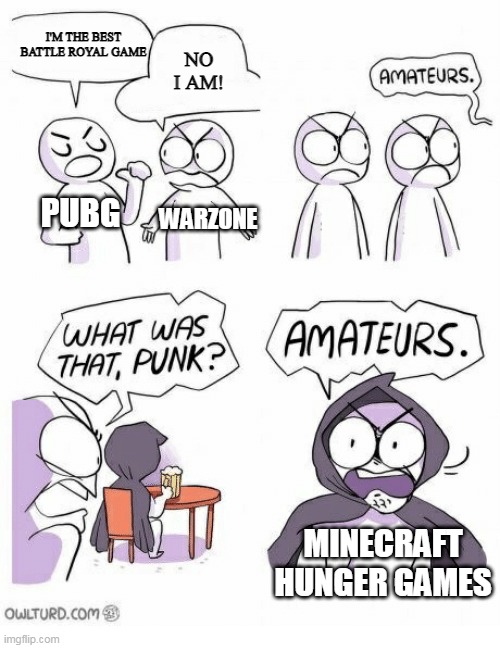 Amateurs | I'M THE BEST BATTLE ROYAL GAME; NO I AM! PUBG; WARZONE; MINECRAFT HUNGER GAMES | image tagged in amateurs | made w/ Imgflip meme maker