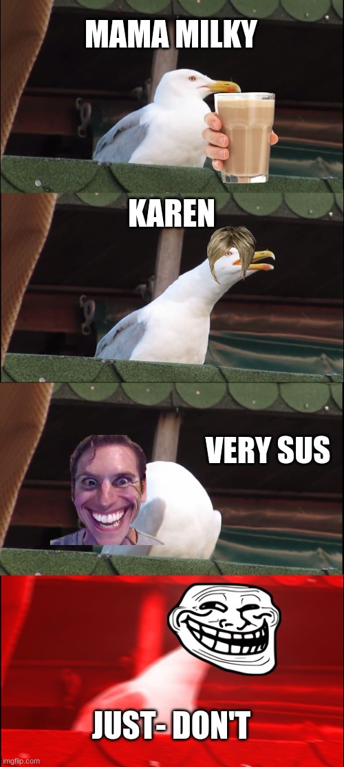 Inhaling Seagull | MAMA MILKY; KAREN; VERY SUS; JUST- DON'T | image tagged in memes,inhaling seagull | made w/ Imgflip meme maker