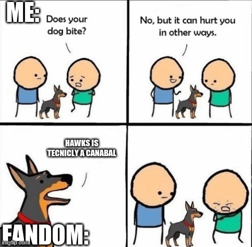 does your dog bite | ME:; HAWKS IS TECNICLY A CANABAL; FANDOM: | image tagged in does your dog bite | made w/ Imgflip meme maker