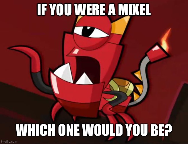 Mixels So You Think | IF YOU WERE A MIXEL; WHICH ONE WOULD YOU BE? | image tagged in mixels so you think | made w/ Imgflip meme maker