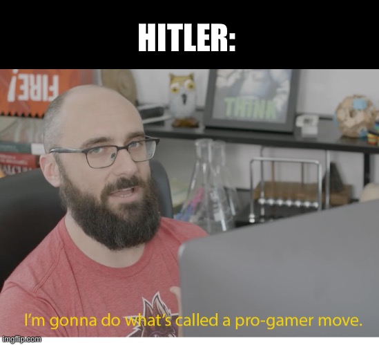 I'm gonna do what's called a pro-gamer move. | HITLER: | image tagged in i'm gonna do what's called a pro-gamer move | made w/ Imgflip meme maker