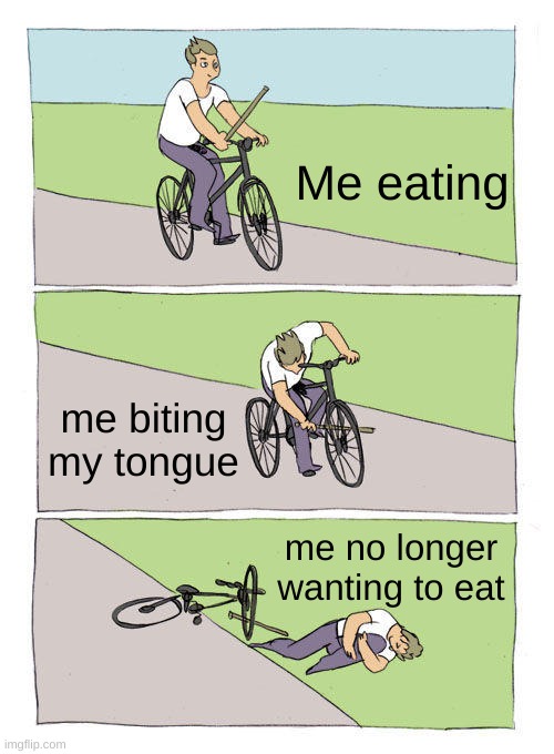 that hurts | Me eating; me biting my tongue; me no longer wanting to eat | image tagged in memes,bike fall | made w/ Imgflip meme maker