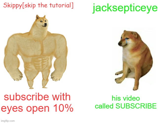 THIS STUFF IS TRUE | Skippy[skip the tutorial]; jacksepticeye; subscribe with eyes open 10%; his video called SUBSCRIBE | image tagged in memes,buff doge vs cheems | made w/ Imgflip meme maker