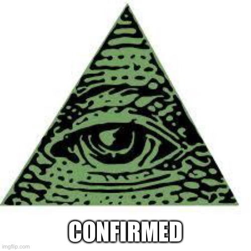 illuminati confirmed | CONFIRMED | image tagged in illuminati confirmed | made w/ Imgflip meme maker