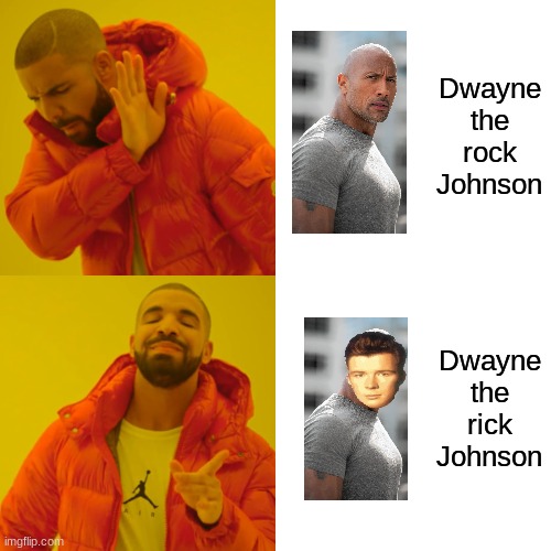 Dwayne the rick Johnson | Dwayne the rock Johnson; Dwayne the rick Johnson | image tagged in memes,drake hotline bling,rick astley,dwayne johnson,drake,jbmemegeek | made w/ Imgflip meme maker