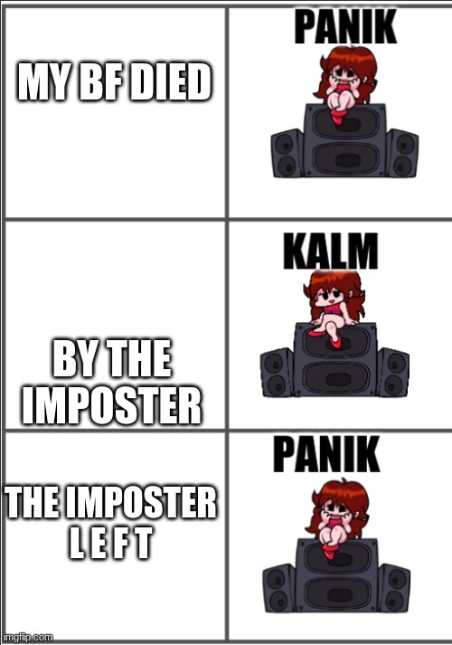 girlfriend panik, kalm, panik | MY BF DIED BY THE IMPOSTER THE IMPOSTER L E F T | image tagged in girlfriend panik kalm panik | made w/ Imgflip meme maker