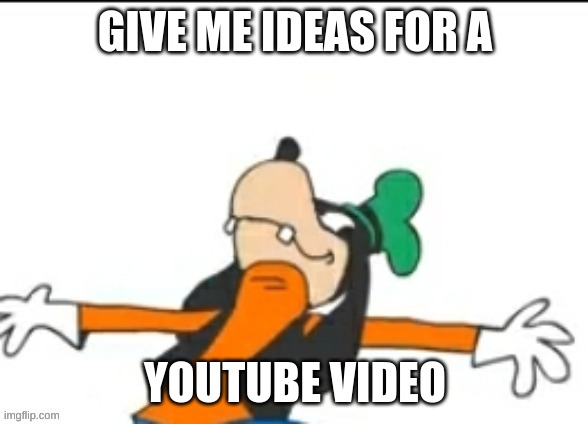 i might regret this | GIVE ME IDEAS FOR A; YOUTUBE VIDEO | made w/ Imgflip meme maker