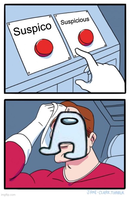 Two Buttons | Suspicious; Suspico | image tagged in memes,two buttons | made w/ Imgflip meme maker