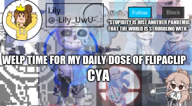 WELP TIME FOR MY DAILY DOSE OF FLIPACLIP; CYA | image tagged in sigh more temp | made w/ Imgflip meme maker