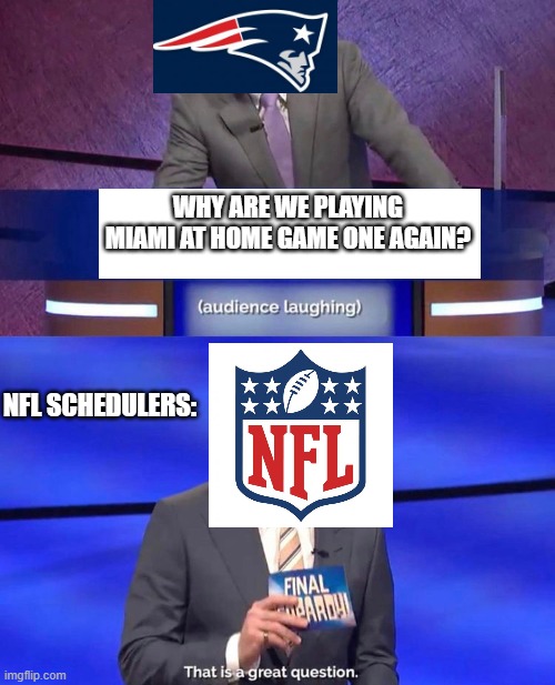 That is a great question New England | WHY ARE WE PLAYING MIAMI AT HOME GAME ONE AGAIN? NFL SCHEDULERS: | image tagged in thats is a great question | made w/ Imgflip meme maker